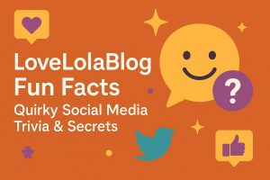 LoveLolaBlog Fun Facts: Quirky Bits You Probably Didn’t Know